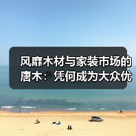 风靡木材与家装市场的唐木：凭何成为大众优选材种？（图2）
