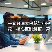 一文分清大巴花与小巴花!核心区别解析,采购避坑必看(图1) 一文分清大巴花与小巴花!核心区别解析,采购避坑必看(图1)