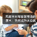 风靡木材与家装市场的唐木：凭何成为大众优选材种？（图4）