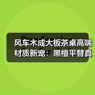 风车木成大板茶桌高端材质新宠：黑檀平替真相解析（图2）