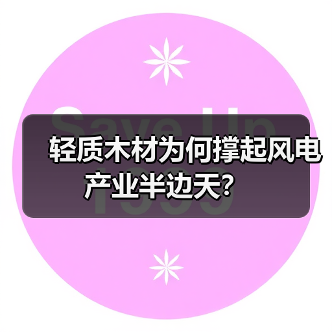 轻质木材为何撑起风电产业半边天?(图1) 轻质木材为何撑起风电产业半边天?(图1)