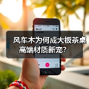 风车木为何成大板茶桌高端材质新宠？（图1）