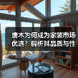 唐木为何成为家装市场优选?解析其品质与性价比优势(图1) 唐木为何成为家装市场优选?解析其品质与性价比优势(图1)
