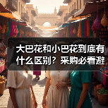 大巴花和小巴花到底有什么区别?采购必看避坑指南(图1) 大巴花和小巴花到底有什么区别?采购必看避坑指南(图1)
